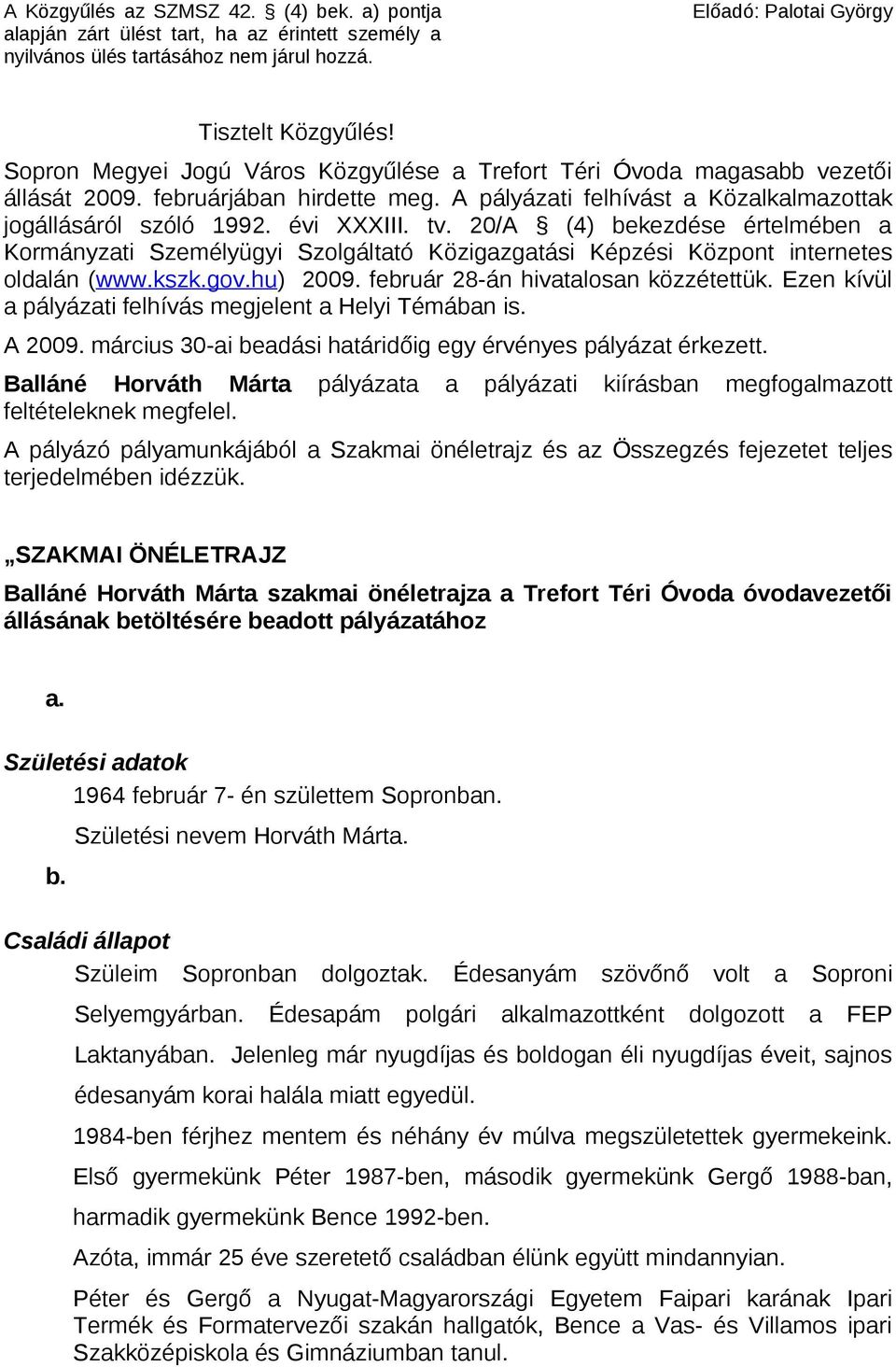 20/A (4) bekezdése értelmében a Kormányzati Személyügyi Szolgáltató Közigazgatási Képzési Központ internetes oldalán (www.kszk.gov.hu) 2009. február 28-án hivatalosan közzétettük.