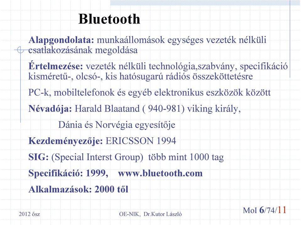 elektronikus eszközök között Névadója: Harald Blaatand ( 940-981) viking király, Dánia és Norvégia egyesítője Kezdeményezője: