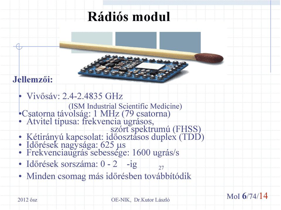 típusa: frekvencia ugrásos, szórt spektrumú (FHSS) Kétirányú kapcsolat: időosztásos duplex