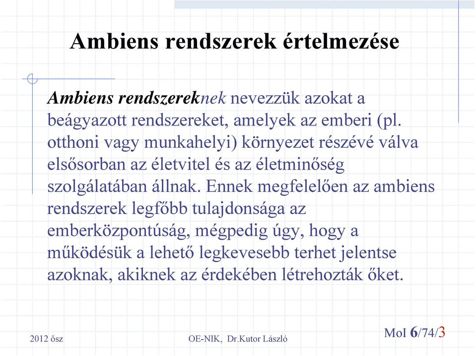 otthoni vagy munkahelyi) környezet részévé válva elsősorban az életvitel és az életminőség szolgálatában