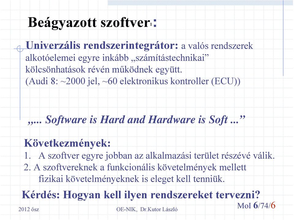 .. Software is Hard and Hardware is Soft... Következmények: 1. A szoftver egyre jobban az alkalmazási terület részévé válik.