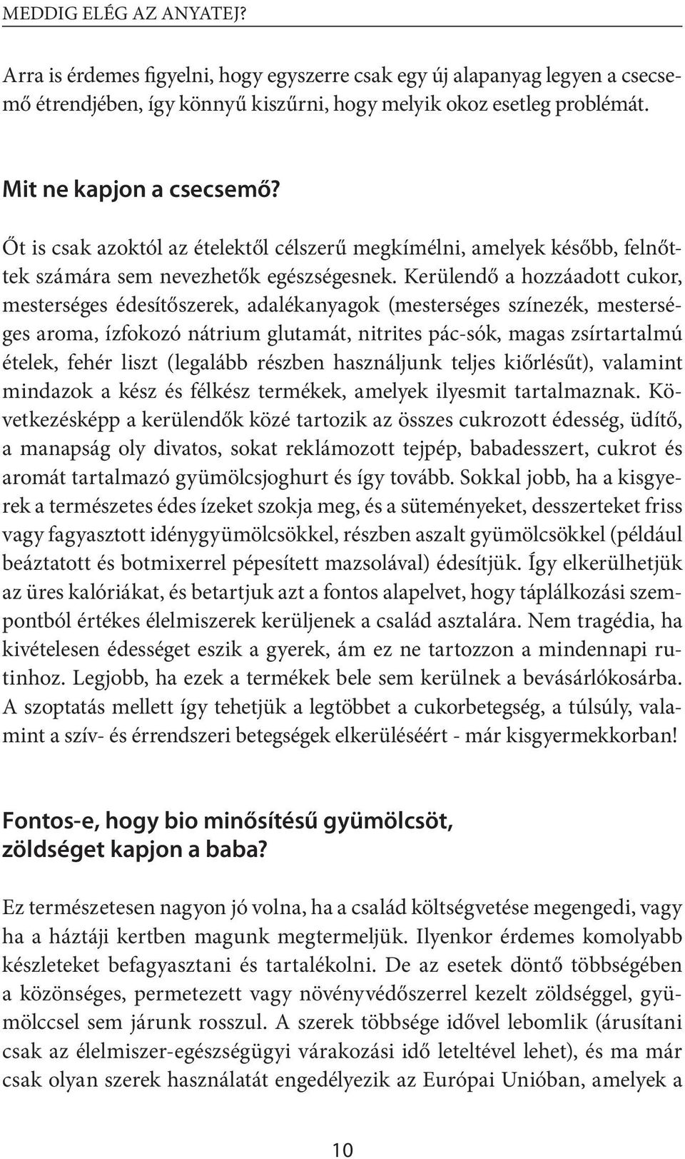 Kerülendő a hozzáadott cukor, mesterséges édesítőszerek, adalékanyagok (mesterséges színezék, mesterséges aroma, ízfokozó nátrium glutamát, nitrites pác-sók, magas zsírtartalmú ételek, fehér liszt