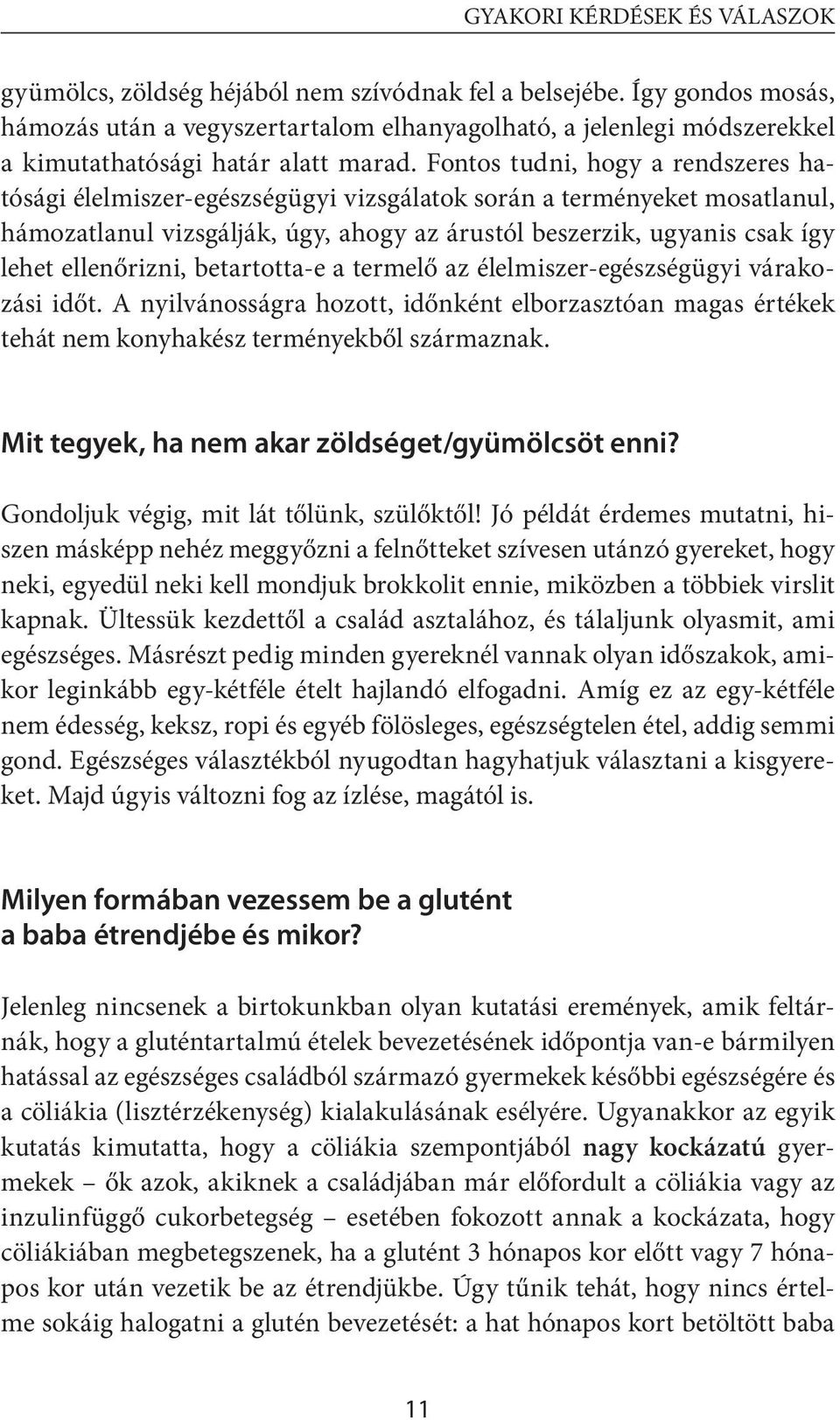 Fontos tudni, hogy a rendszeres hatósági élelmiszer-egészségügyi vizsgálatok során a terményeket mosatlanul, hámozatlanul vizsgálják, úgy, ahogy az árustól beszerzik, ugyanis csak így lehet