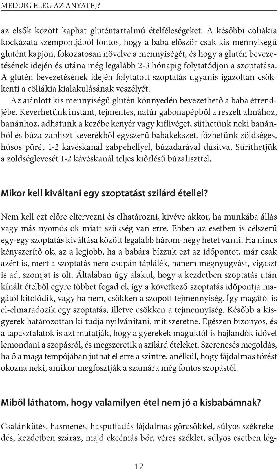 legalább 2-3 hónapig folytatódjon a szoptatása. A glutén bevezetésének idején folytatott szoptatás ugyanis igazoltan csökkenti a cöliákia kialakulásának veszélyét.