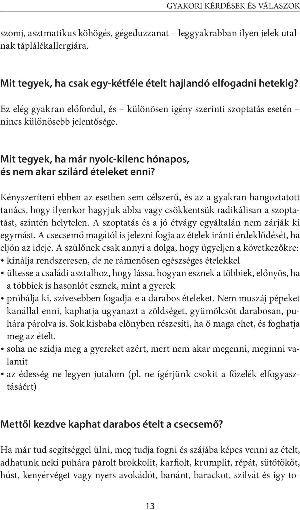 Kényszeríteni ebben az esetben sem célszerű, és az a gyakran hangoztatott tanács, hogy ilyenkor hagyjuk abba vagy csökkentsük radikálisan a szoptatást, szintén helytelen.