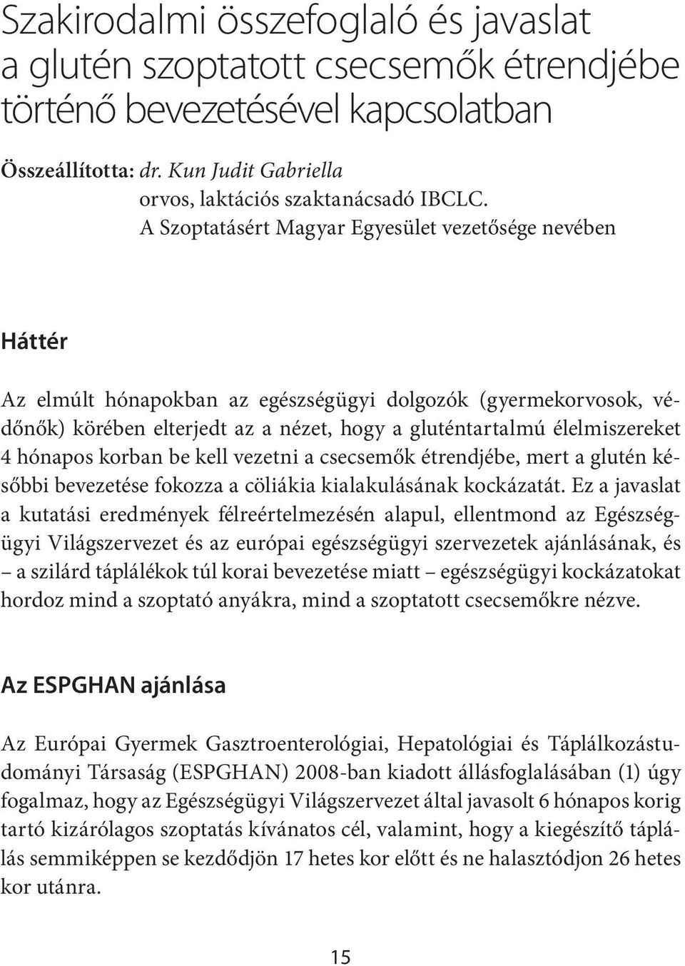 hónapos korban be kell vezetni a csecsemők étrendjébe, mert a glutén későbbi bevezetése fokozza a cöliákia kialakulásának kockázatát.