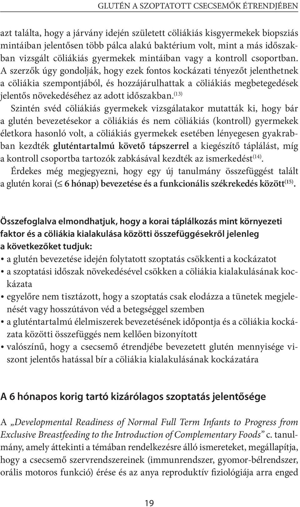 A szerzők úgy gondolják, hogy ezek fontos kockázati tényezőt jelenthetnek a cöliákia szempont jából, és hozzájárulhattak a cöliákiás megbetegedések jelentős növekedéséhez az adott idő szakban.