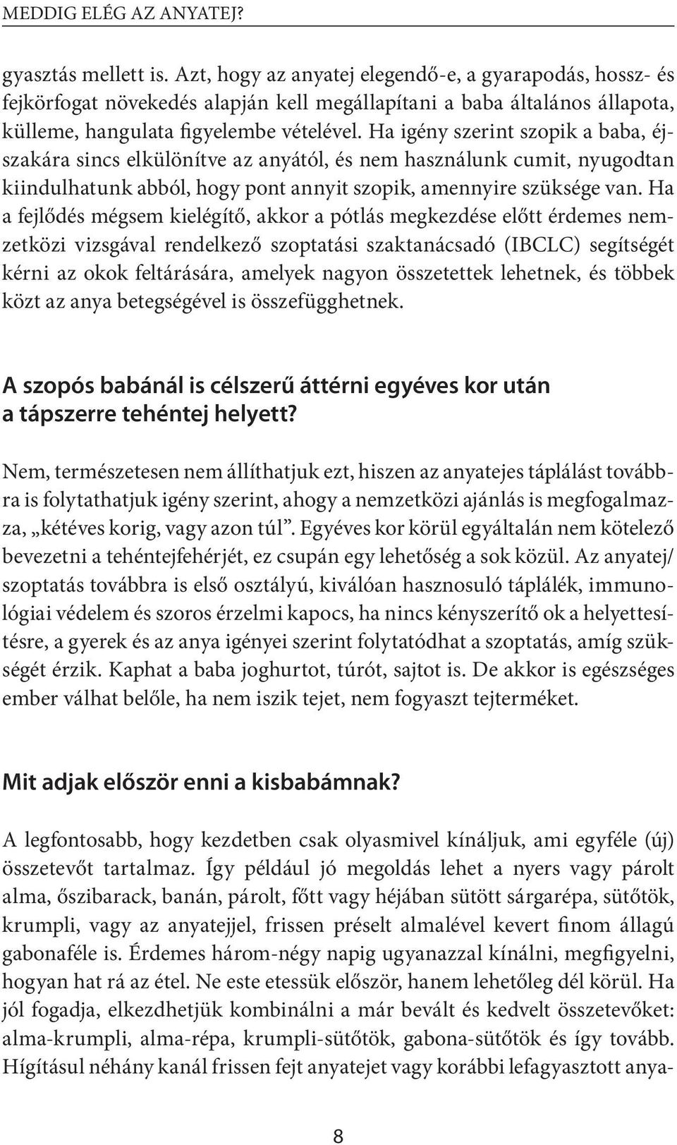 Ha igény szerint szopik a baba, éjszakára sincs elkülönítve az anyától, és nem használunk cumit, nyugodtan kiindulhatunk abból, hogy pont annyit szopik, amennyire szüksége van.