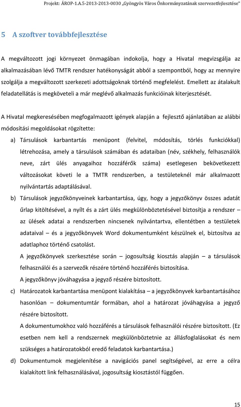 A Hivatal megkeresésében megfogalmazott igények alapján a fejlesztő ajánlatában az alábbi módosítási megoldásokat rögzítette: a) Társulások karbantartás menüpont (felvitel, módosítás, törlés