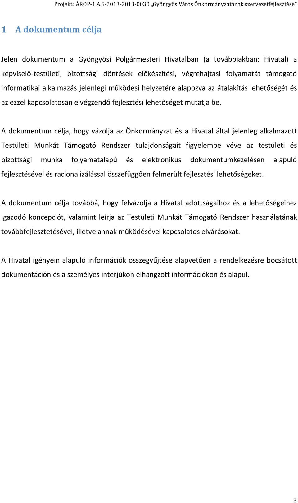 A dokumentum célja, hogy vázolja az Önkormányzat és a Hivatal által jelenleg alkalmazott Testületi Munkát Támogató Rendszer tulajdonságait figyelembe véve az testületi és bizottsági munka