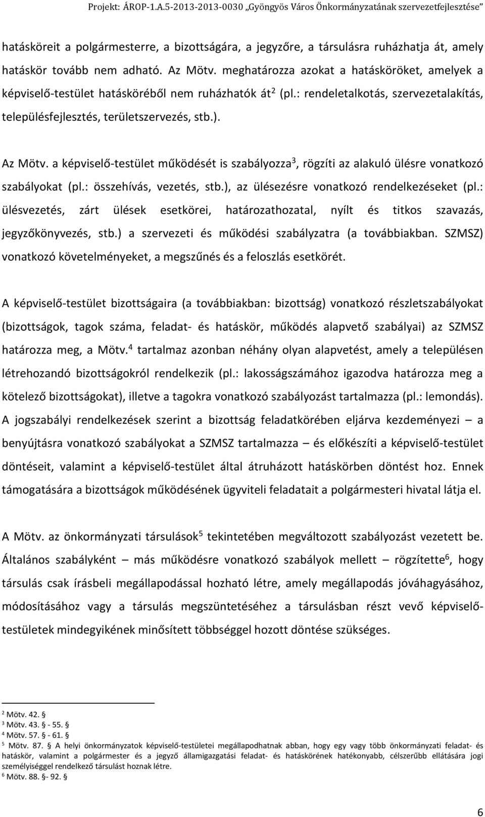 a képviselő-testület működését is szabályozza 3, rögzíti az alakuló ülésre vonatkozó szabályokat (pl.: összehívás, vezetés, stb.), az ülésezésre vonatkozó rendelkezéseket (pl.