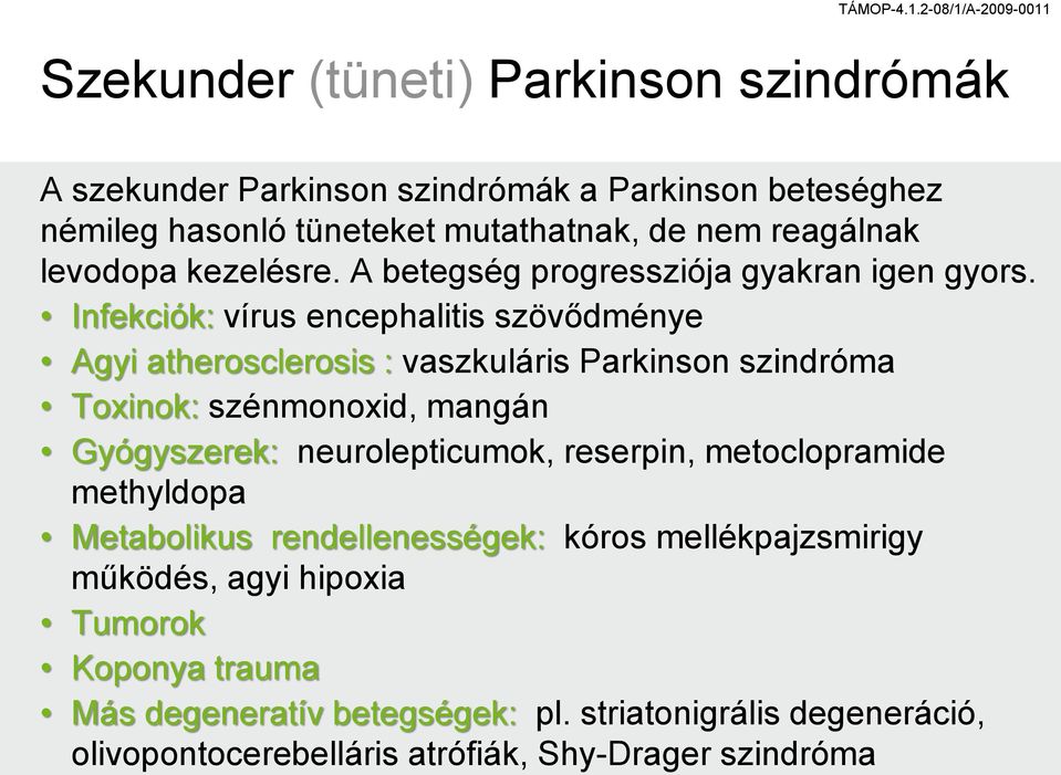 Infekciók: vírus encephalitis szövődménye Agyi atherosclerosis : vaszkuláris Parkinson szindróma Toxinok: szénmonoxid, mangán Gyógyszerek: neurolepticumok,