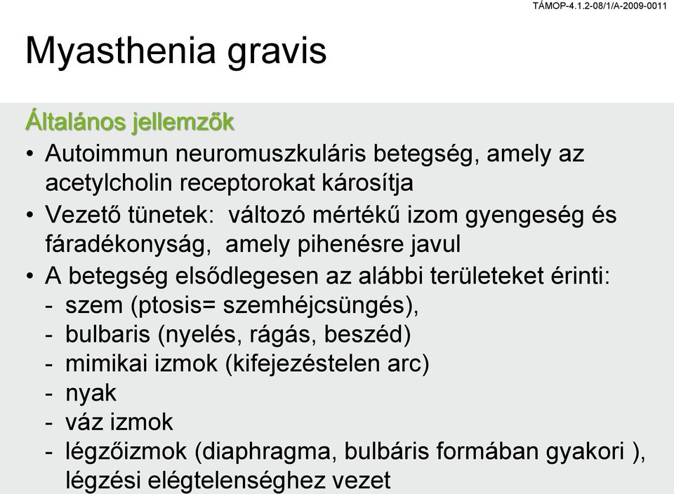 elsődlegesen az alábbi területeket érinti: - szem (ptosis= szemhéjcsüngés), - bulbaris (nyelés, rágás, beszéd) -