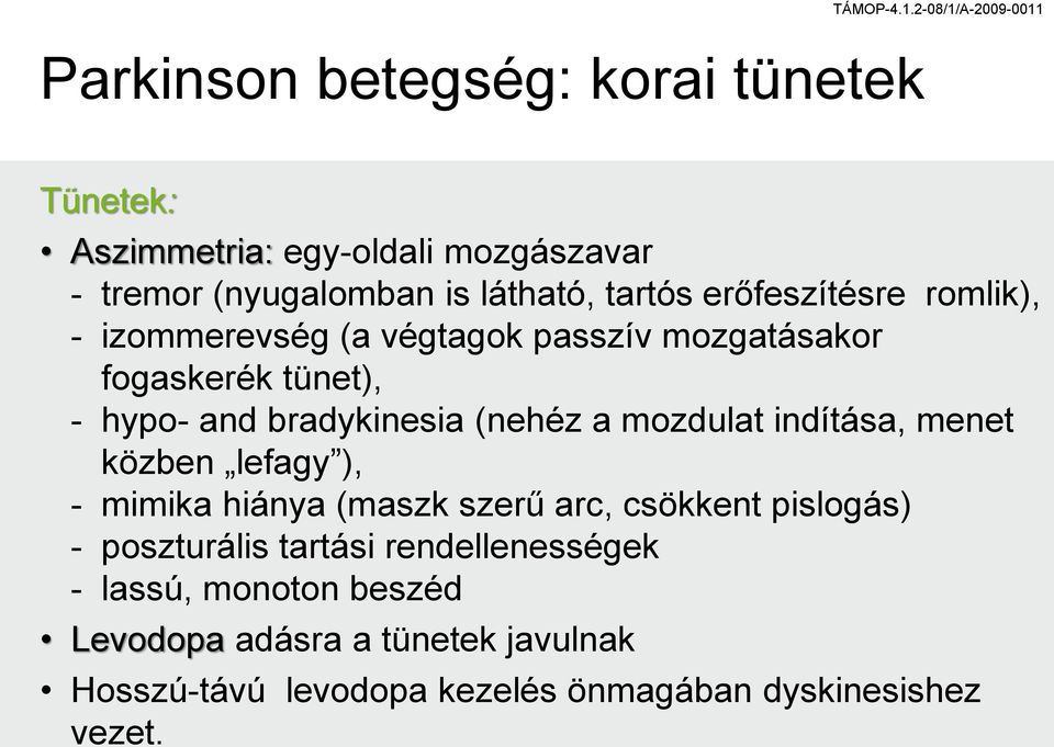 mozdulat indítása, menet közben lefagy ), - mimika hiánya (maszk szerű arc, csökkent pislogás) - poszturális tartási