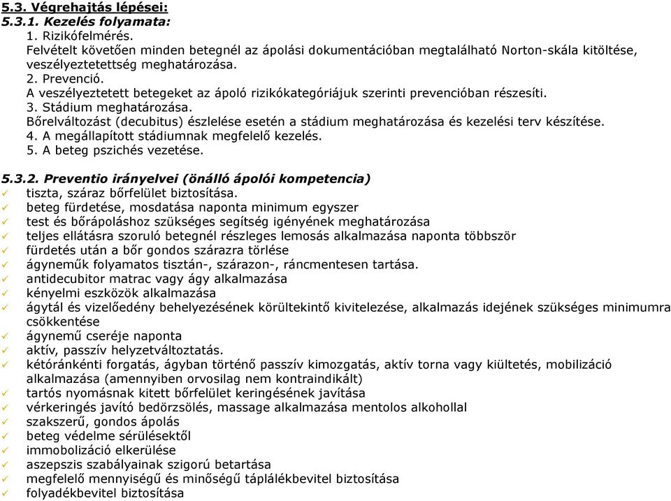 A veszélyeztetett betegeket az ápoló rizikókategóriájuk szerinti prevencióban részesíti. 3. Stádium meghatározása.