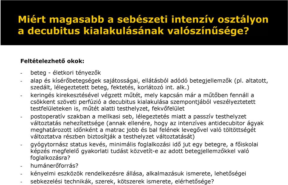 testhelyzet, fekvőfelület - postoperatív szakban a mellkasi seb, lélegeztetés miatt a passzív testhelyzet változtatás nehezítettsége (annak ellenére, hogy az intenzíves antidecubitor ágyak