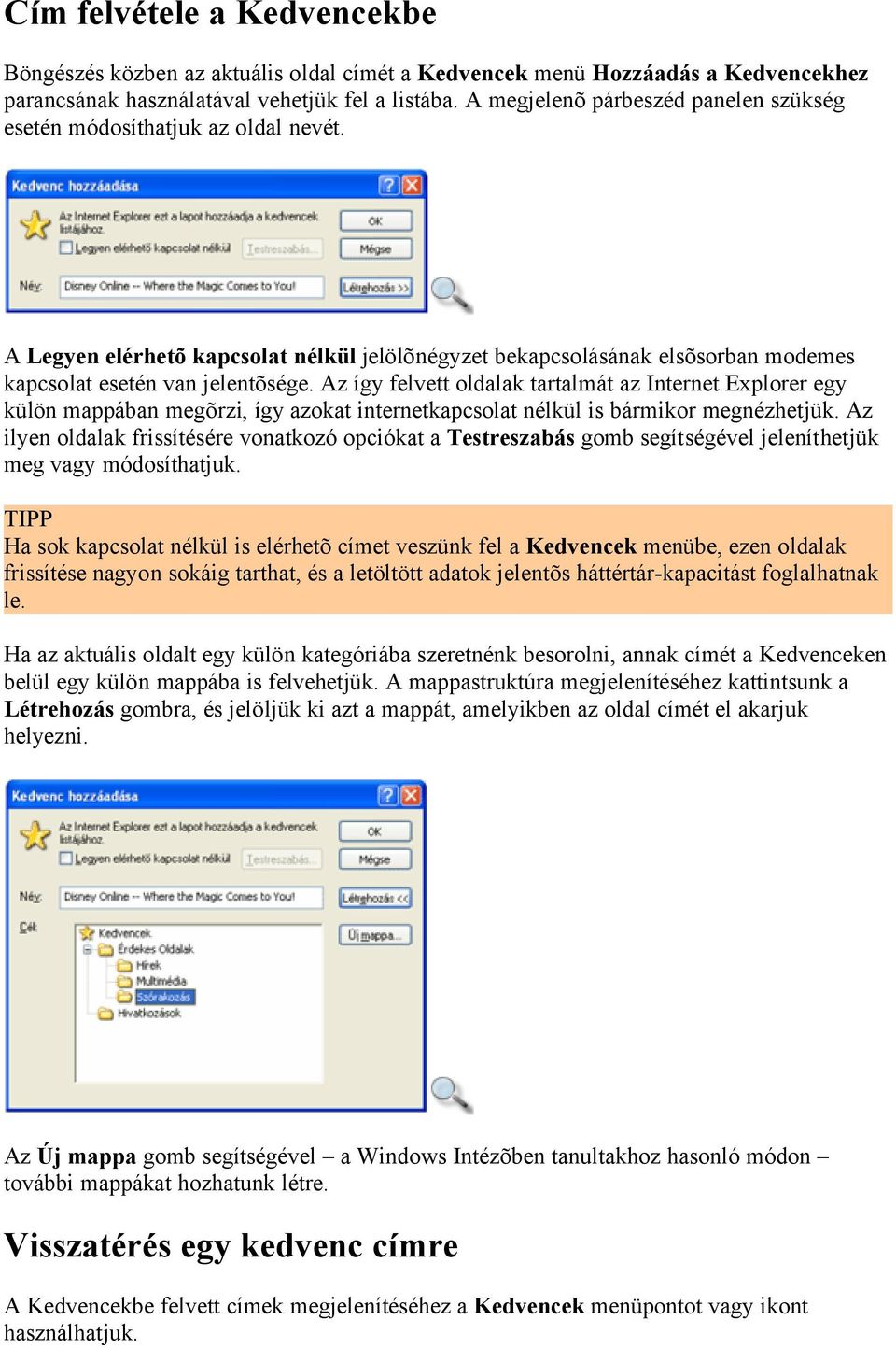 Az így felvett oldalak tartalmát az Internet Explorer egy külön mappában megõrzi, így azokat internetkapcsolat nélkül is bármikor megnézhetjük.