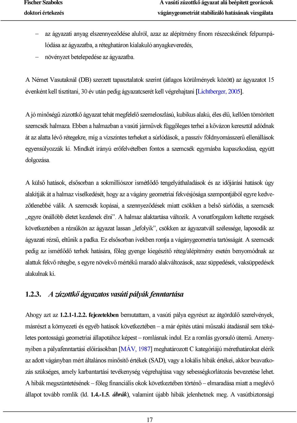 A jó minőségű zúzottkő ágyazat tehát megfelelő szemeloszlású, kubikus alakú, éles élű, kellően tömörített szemcsék halmaza.