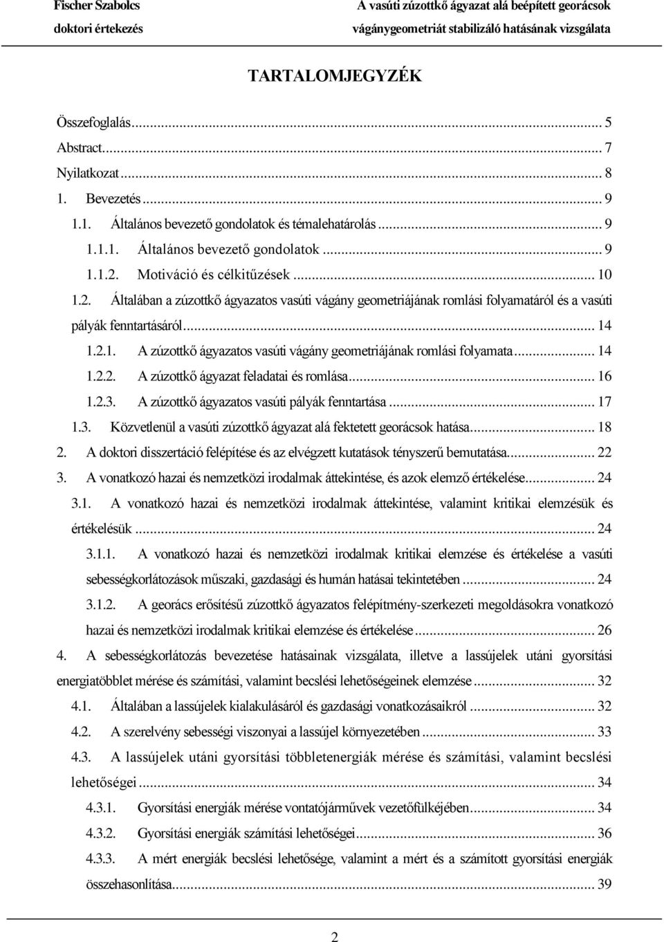 .. 14 1.2.2. A zúzottkő ágyazat feladatai és romlása... 16 1.2.3. A zúzottkő ágyazatos vasúti pályák fenntartása... 17 1.3. Közvetlenül a vasúti zúzottkő ágyazat alá fektetett georácsok hatása... 18 2.