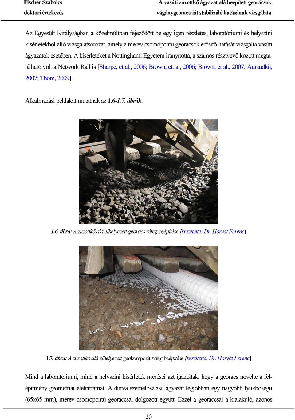 , 2007; Aursudkij, 2007; Thom, 2009]. Alkalmazási példákat mutatnak az 1.6-1.7. ábrák. 1.6. ábra: A zúzottkő alá elhelyezett georács réteg beépítése [készítette: Dr. Horvát Ferenc] 1.7. ábra: A zúzottkő alá elhelyezett geokompozit réteg beépítése [készítette: Dr.