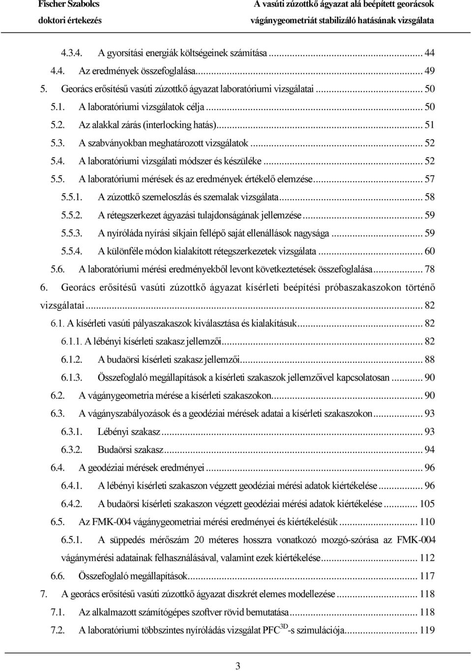 .. 52 5.5. A laboratóriumi mérések és az eredmények értékelő elemzése... 57 5.5.1. A zúzottkő szemeloszlás és szemalak vizsgálata... 58 5.5.2. A rétegszerkezet ágyazási tulajdonságának jellemzése.