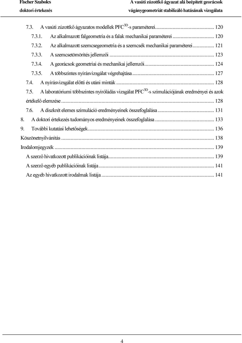 .. 128 7.5. A laboratóriumi többszintes nyíróládás vizsgálat PFC 3D -s szimulációjának eredményei és azok értékelő elemzése... 128 7.6. A diszkrét elemes szimuláció eredményeinek összefoglalása.