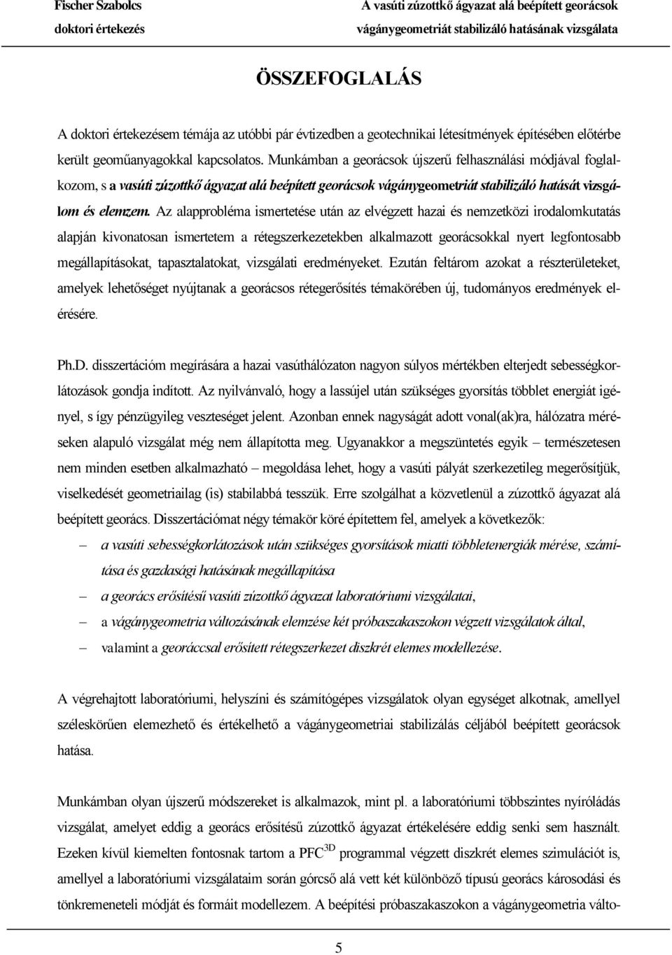 Az alapprobléma ismertetése után az elvégzett hazai és nemzetközi irodalomkutatás alapján kivonatosan ismertetem a rétegszerkezetekben alkalmazott georácsokkal nyert legfontosabb megállapításokat,