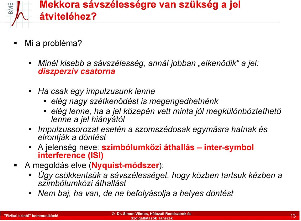 jel közepén vett minta jól megkülönböztethető lenne a jel hiányától Impulzussorozat esetén a szomszédosak egymásra hatnak és elrontják a döntést A jelenség neve: