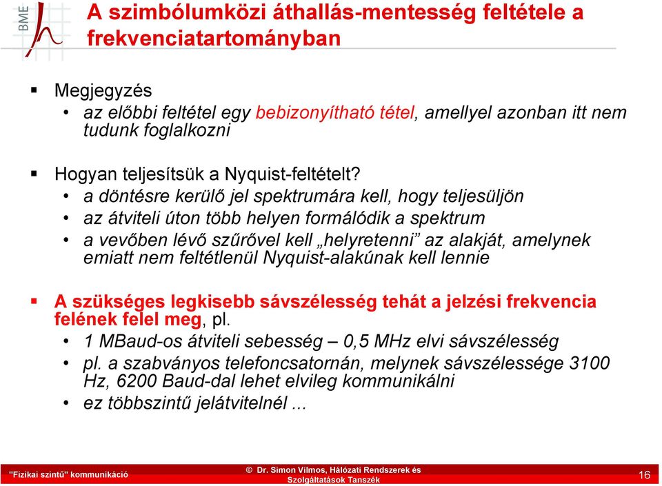 a döntésre kerülő jel spektrumára kell, hogy teljesüljön az átviteli úton több helyen formálódik a spektrum avevőben lévő szűrővel kell helyretenni az alakját, amelynek emiatt nem