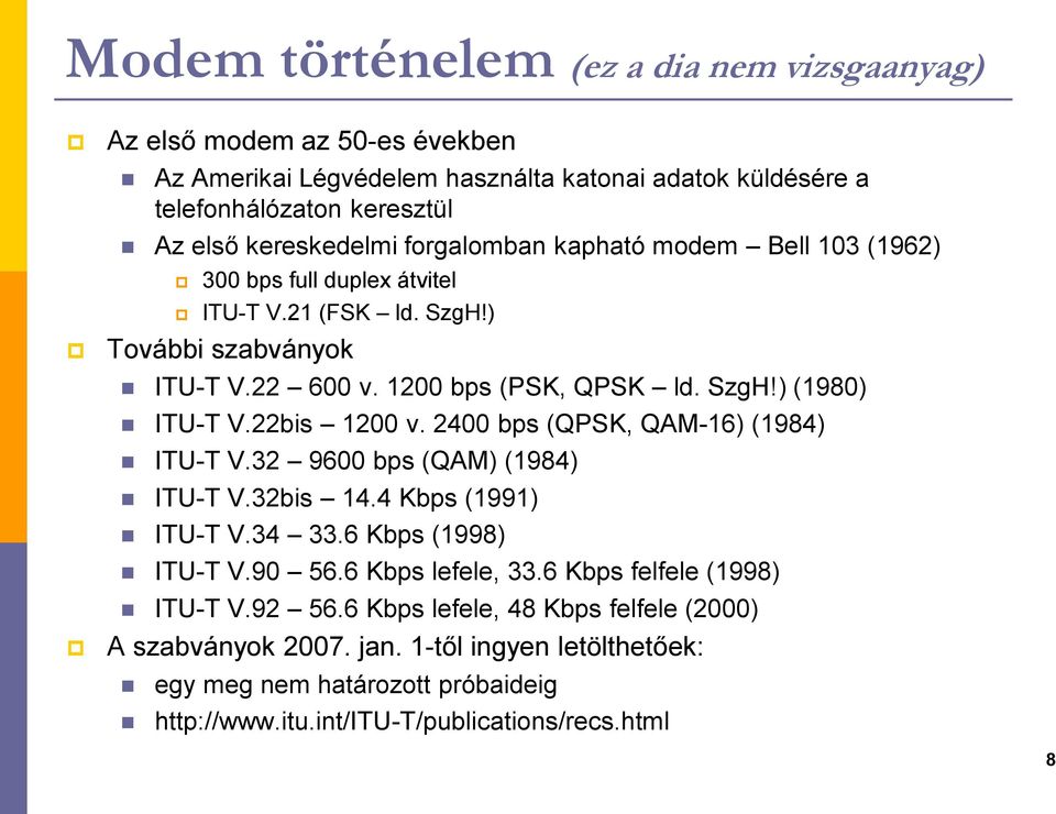 22bis 1200 v. 2400 bps (QPSK, QAM-16) (1984) ITU-T V.32 9600 bps (QAM) (1984) ITU-T V.32bis 14.4 Kbps (1991) ITU-T V.34 33.6 Kbps (1998) ITU-T V.90 56.6 Kbps lefele, 33.