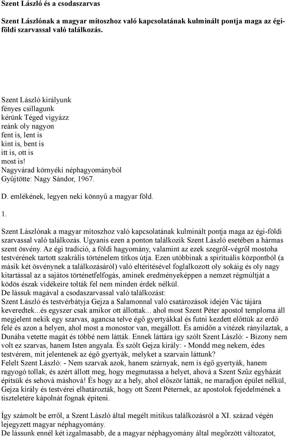 Nagyvárad környéki néphagyományból Gyűjtötte: Nagy Sándor, 1967. D. emlékének, legyen neki könnyű a magyar föld. 1. Szent Lászlónak a magyar mítoszhoz való kapcsolatának kulminált pontja maga az égi-földi szarvassal való találkozás.