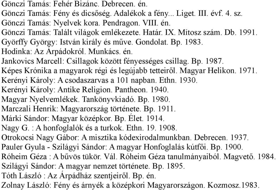 Képes Krónika a magyarok régi és legújabb tetteiről. Magyar Helikon. 1971. Kerényi Károly: A csodaszarvas a 101 napban. Ethn. 1930. Kerényi Károly: Antike Religion. Pantheon. 1940.