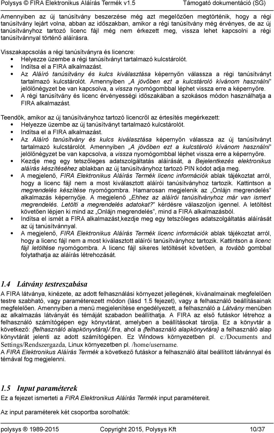 Helyezze üzembe a régi tanúsítványt tartalmazó kulcstárolót.! Indítsa el a FIRA alkalmazást.! Az Aláíró tanúsítvány és kulcs kiválasztása képernyőn válassza a régi tanúsítványt tartalmazó kulcstárolót.