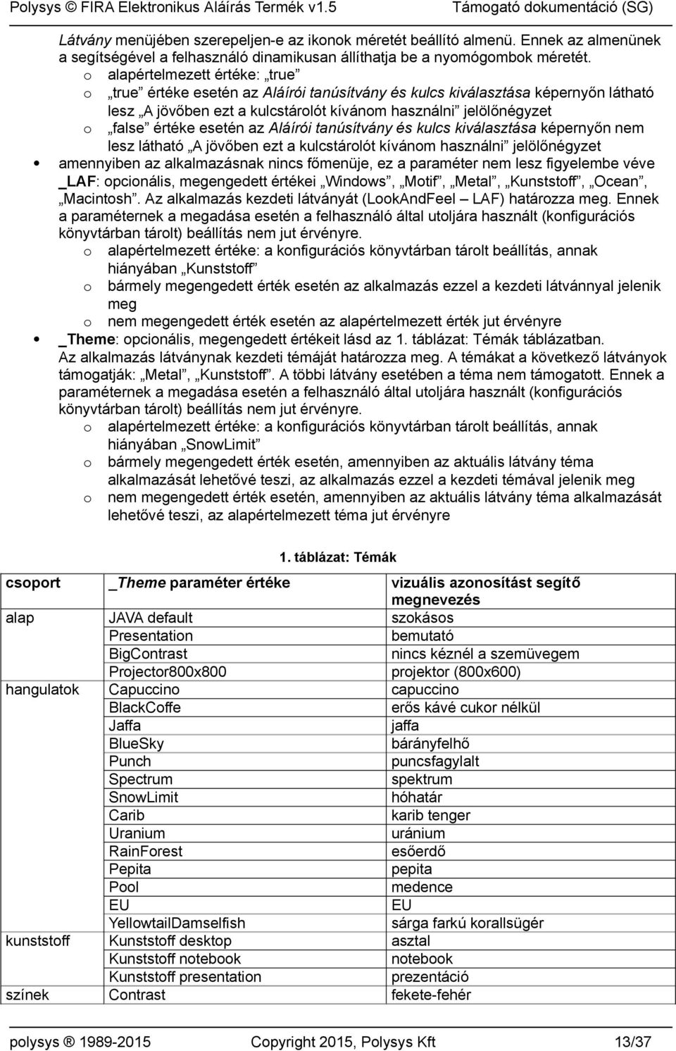 esetén az Aláírói tanúsítvány és kulcs kiválasztása képernyőn nem lesz látható A jövőben ezt a kulcstárolót kívánom használni jelölőnégyzet!