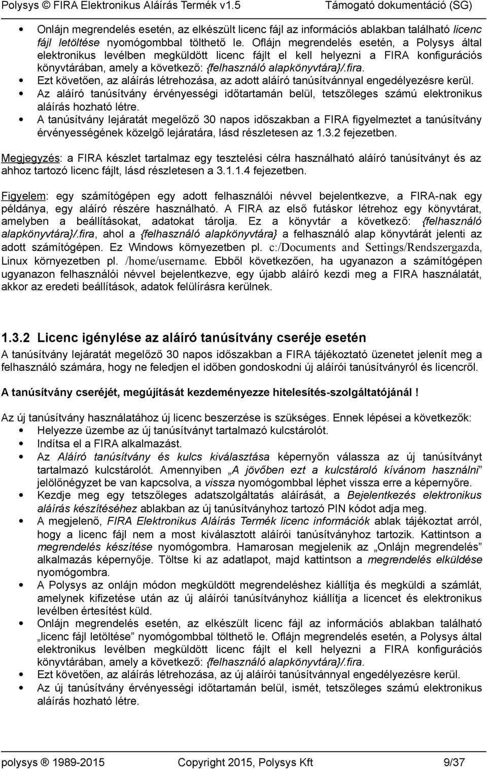 ! Ezt követően, az aláírás létrehozása, az adott aláíró tanúsítvánnyal engedélyezésre kerül.! Az aláíró tanúsítvány érvényességi időtartamán belül, tetszőleges számú elektronikus aláírás hozható létre.