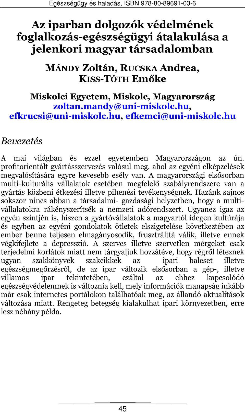 profitorientált gyártásszervezés valósul meg, ahol az egyéni elképzelések megvalósítására egyre kevesebb esély van.