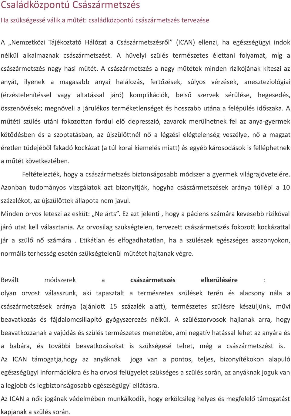 A császármetszés a nagy műtétek minden rizikójának kiteszi az anyát, ilyenek a magasabb anyai halálozás, fertőzések, súlyos vérzések, aneszteziológiai (érzéstelenítéssel vagy altatással járó)