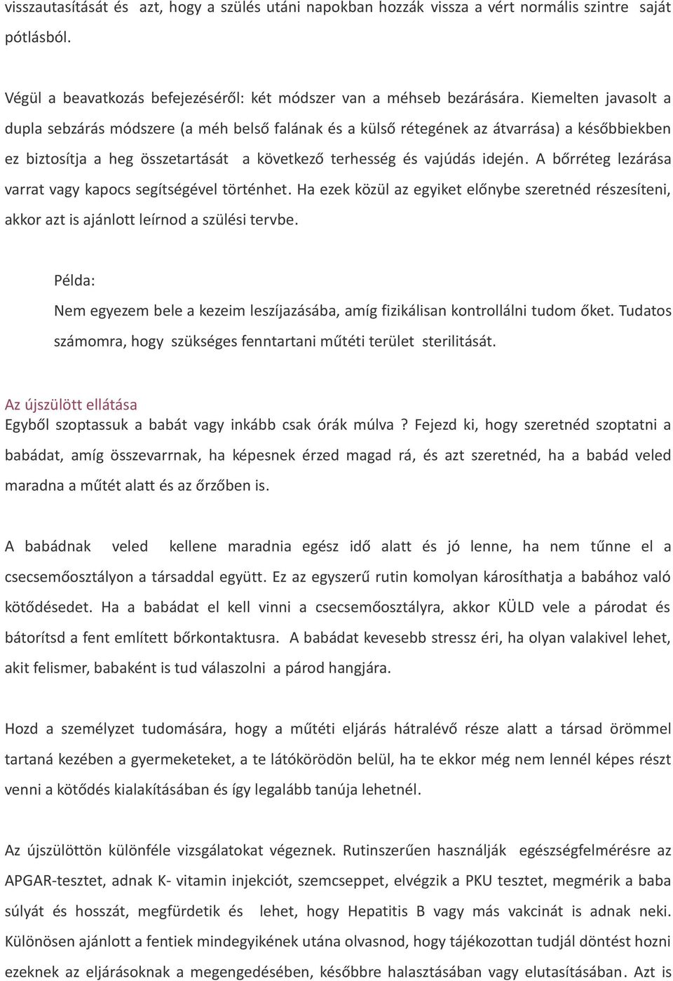 A bőrréteg lezárása varrat vagy kapocs segítségével történhet. Ha ezek közül az egyiket előnybe szeretnéd részesíteni, akkor azt is ajánlott leírnod a szülési tervbe.