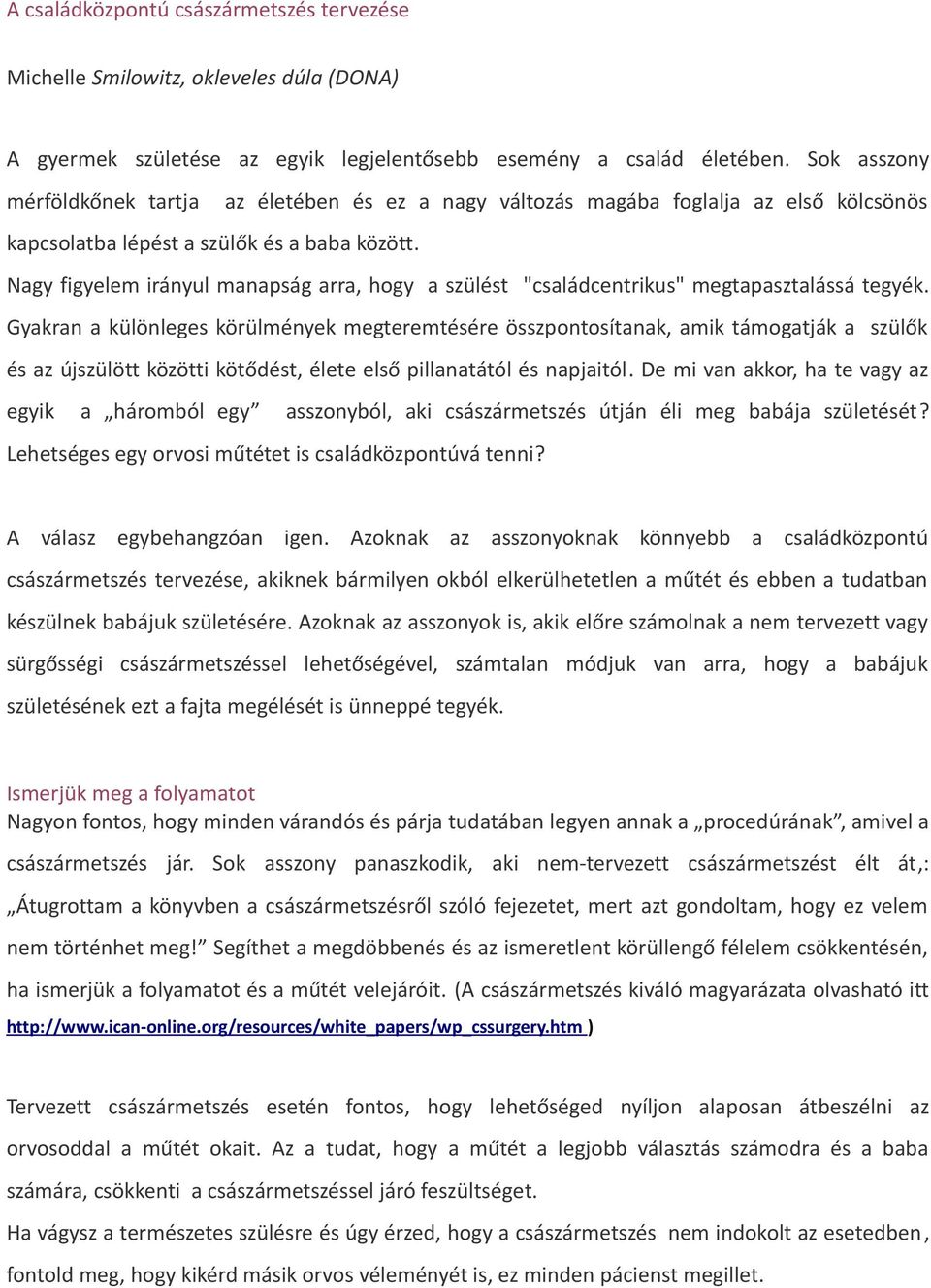 Nagy figyelem irányul manapság arra, hogy a szülést "családcentrikus" megtapasztalássá tegyék.