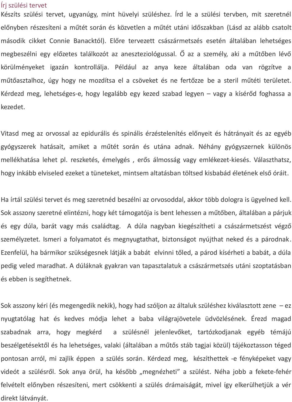 Előre tervezett császármetszés esetén általában lehetséges megbeszélni egy előzetes találkozót az aneszteziológussal. Ő az a személy, aki a műtőben lévő körülményeket igazán kontrollálja.