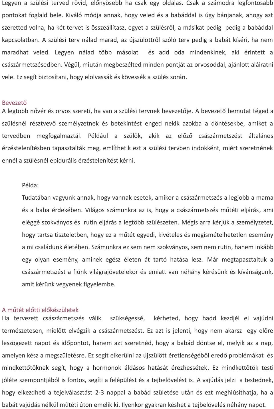 A szülési terv nálad marad, az újszülöttről szóló terv pedig a babát kíséri, ha nem maradhat veled. Legyen nálad több másolat és add oda mindenkinek, aki érintett a császármetszésedben.