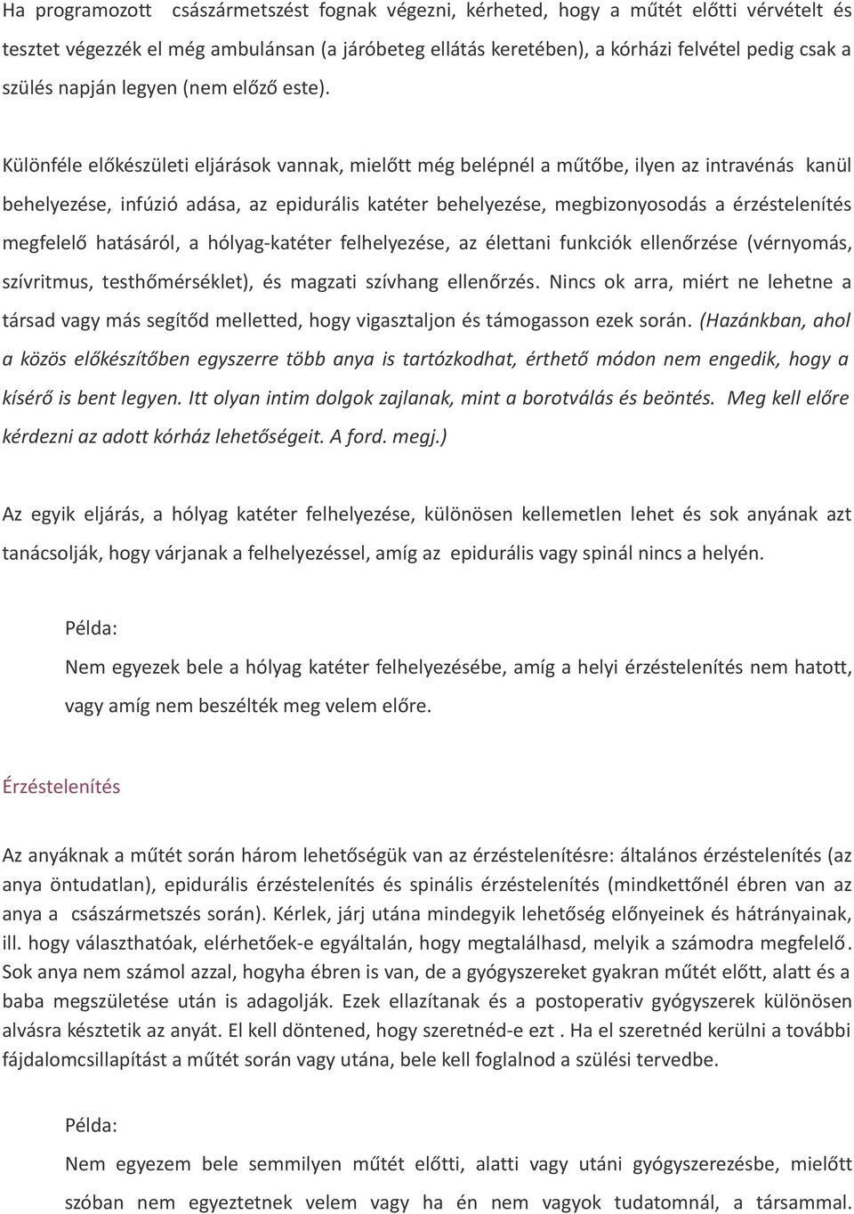 Különféle előkészületi eljárások vannak, mielőtt még belépnél a műtőbe, ilyen az intravénás kanül behelyezése, infúzió adása, az epidurális katéter behelyezése, megbizonyosodás a érzéstelenítés