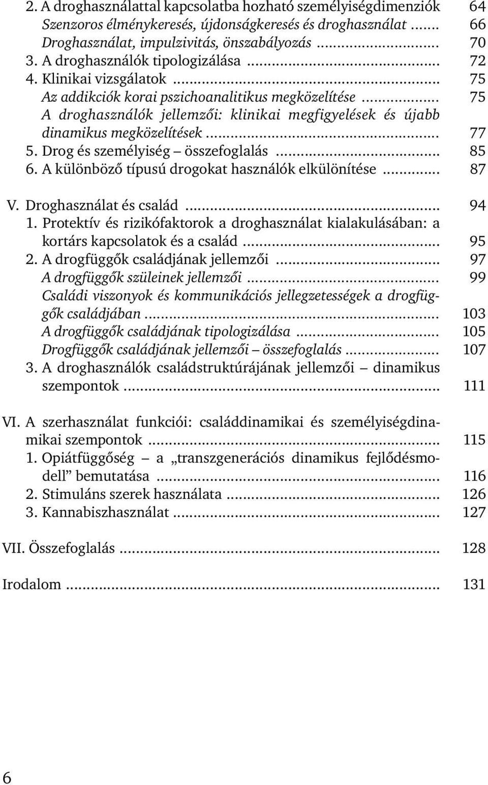 .. 5. Drog és személyiség összefoglalás... 6. A különböző típusú drogokat használók elkülönítése... IV. Droghasználat és család... 1.