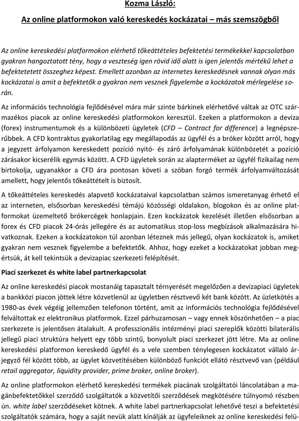 Emellett azonban az internetes kereskedésnek vannak olyan más kockázatai is amit a befektetők a gyakran nem vesznek figyelembe a kockázatok mérlegelése során.