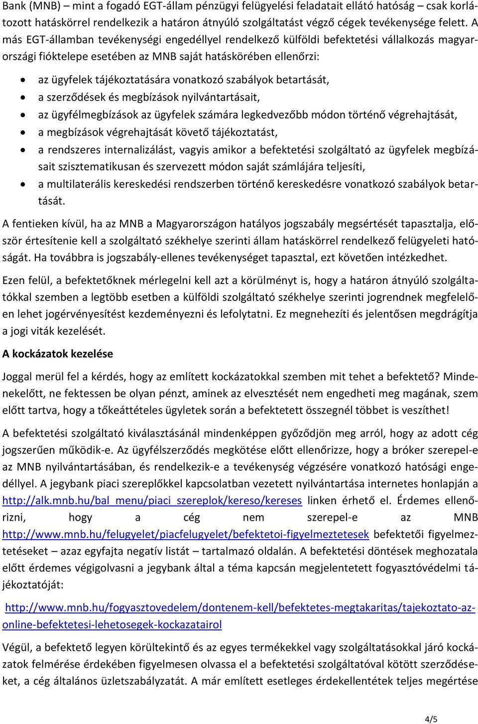 szabályok betartását, a szerződések és megbízások nyilvántartásait, az ügyfélmegbízások az ügyfelek számára legkedvezőbb módon történő végrehajtását, a megbízások végrehajtását követő tájékoztatást,