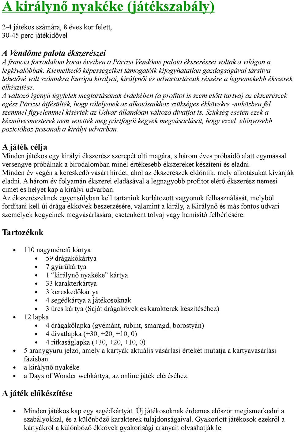 Kiemelkedő képességeiket támogatóik kifogyhatatlan gazdagságával társítva lehetővé vált számukra Európa királyai, királynői és udvartartásaik részére a legremekebb ékszerek elkészítése.