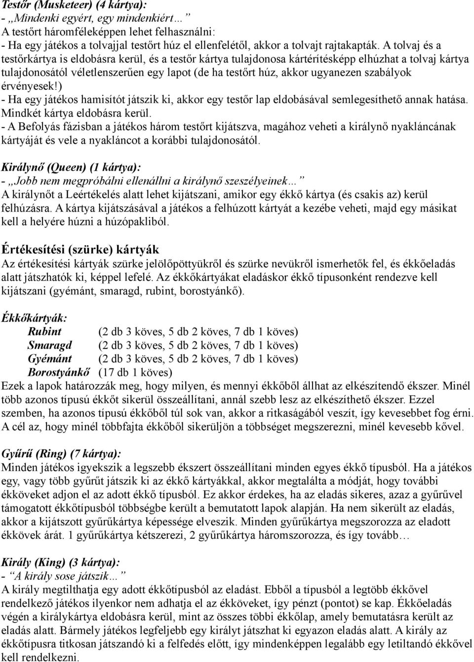 szabályok érvényesek!) - Ha egy játékos hamisítót játszik ki, akkor egy testőr lap eldobásával semlegesíthető annak hatása. Mindkét kártya eldobásra kerül.