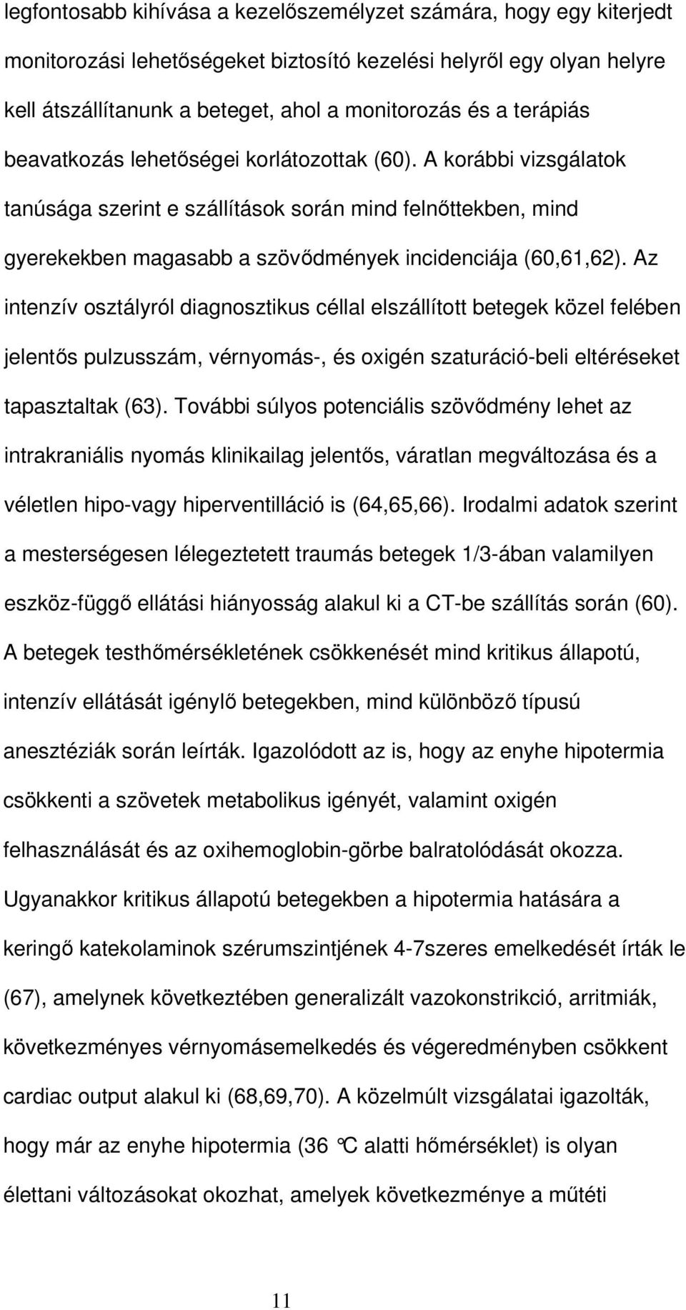 Az intenzív osztályról diagnosztikus céllal elszállított betegek közel felében jelentıs pulzusszám, vérnyomás-, és oxigén szaturáció-beli eltéréseket tapasztaltak (63).