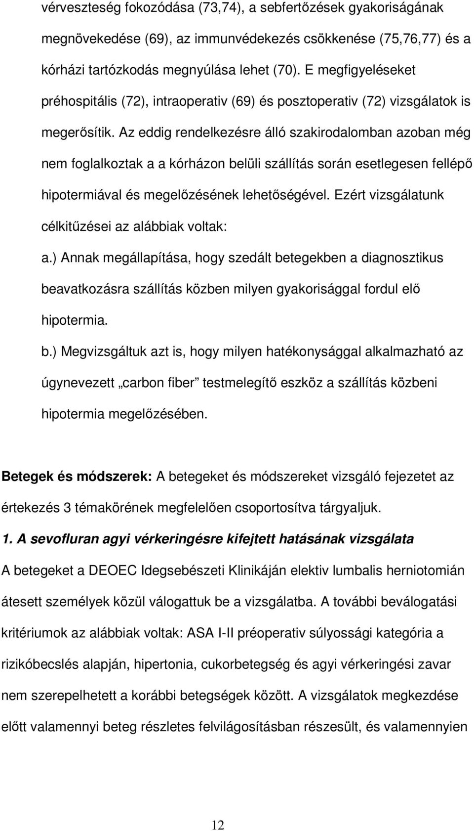 Az eddig rendelkezésre álló szakirodalomban azoban még nem foglalkoztak a a kórházon belüli szállítás során esetlegesen fellépı hipotermiával és megelızésének lehetıségével.