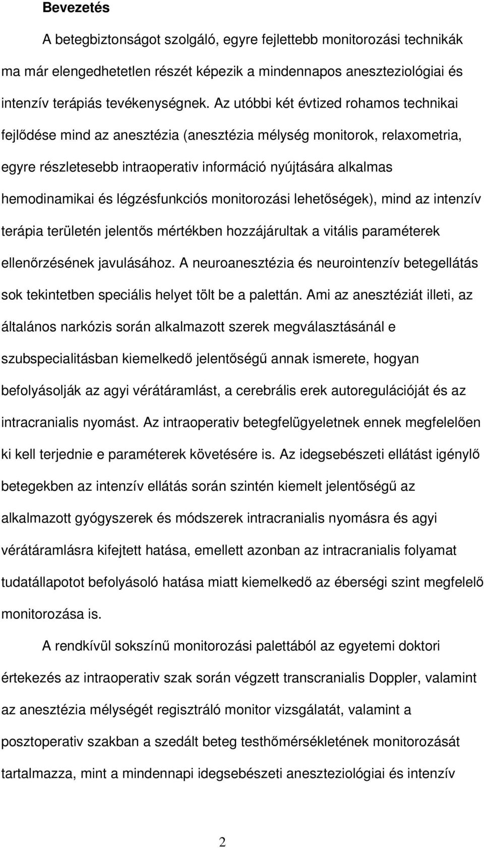 légzésfunkciós monitorozási lehetıségek), mind az intenzív terápia területén jelentıs mértékben hozzájárultak a vitális paraméterek ellenırzésének javulásához.